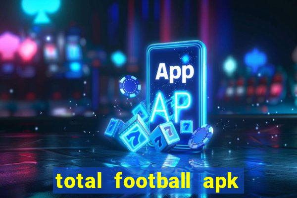 total football apk mod dinheiro infinito